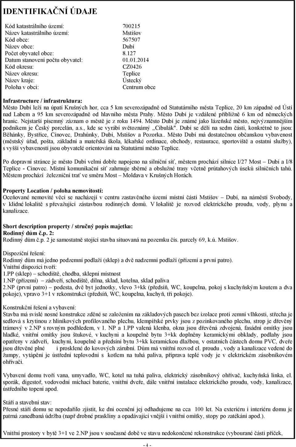 Statutárního města Teplice, 20 km západně od Ústí nad Labem a 95 km severozápadně od hlavního města Prahy. Město Dubí je vzdálené přibližně 6 km od německých hranic.