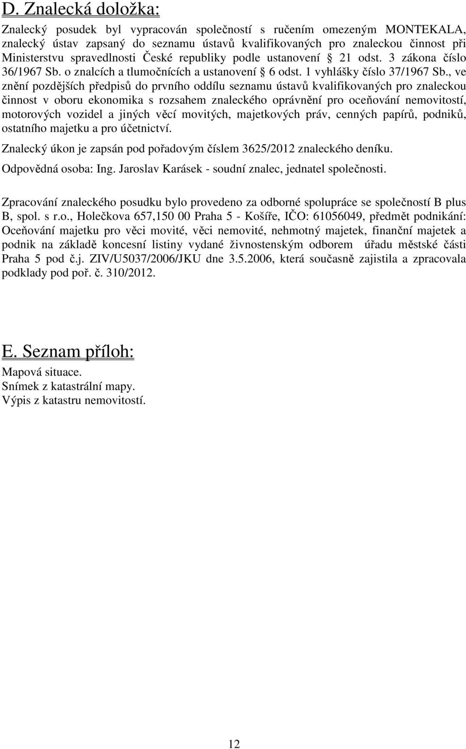 , ve znění pozdějších předpisů do prvního oddílu seznamu ústavů kvalifikovaných pro znaleckou činnost v oboru ekonomika s rozsahem znaleckého oprávnění pro oceňování nemovitostí, motorových vozidel a