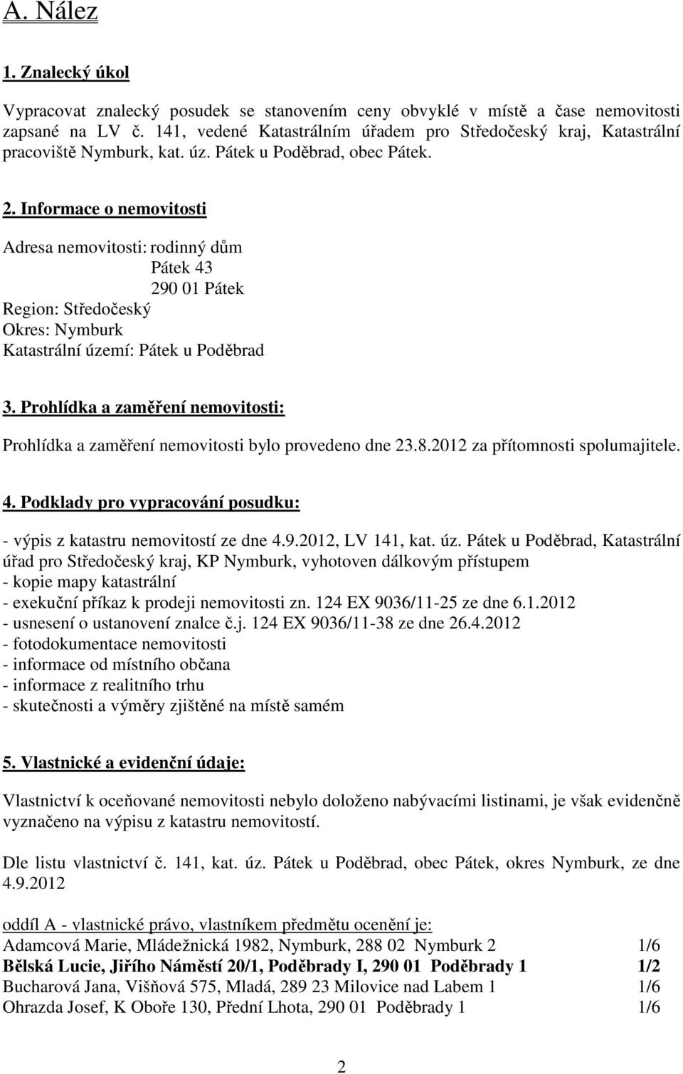 Informace o nemovitosti Adresa nemovitosti: rodinný dům Pátek 43 290 01 Pátek Region: Středočeský Okres: Nymburk Katastrální území: Pátek u Poděbrad 3.