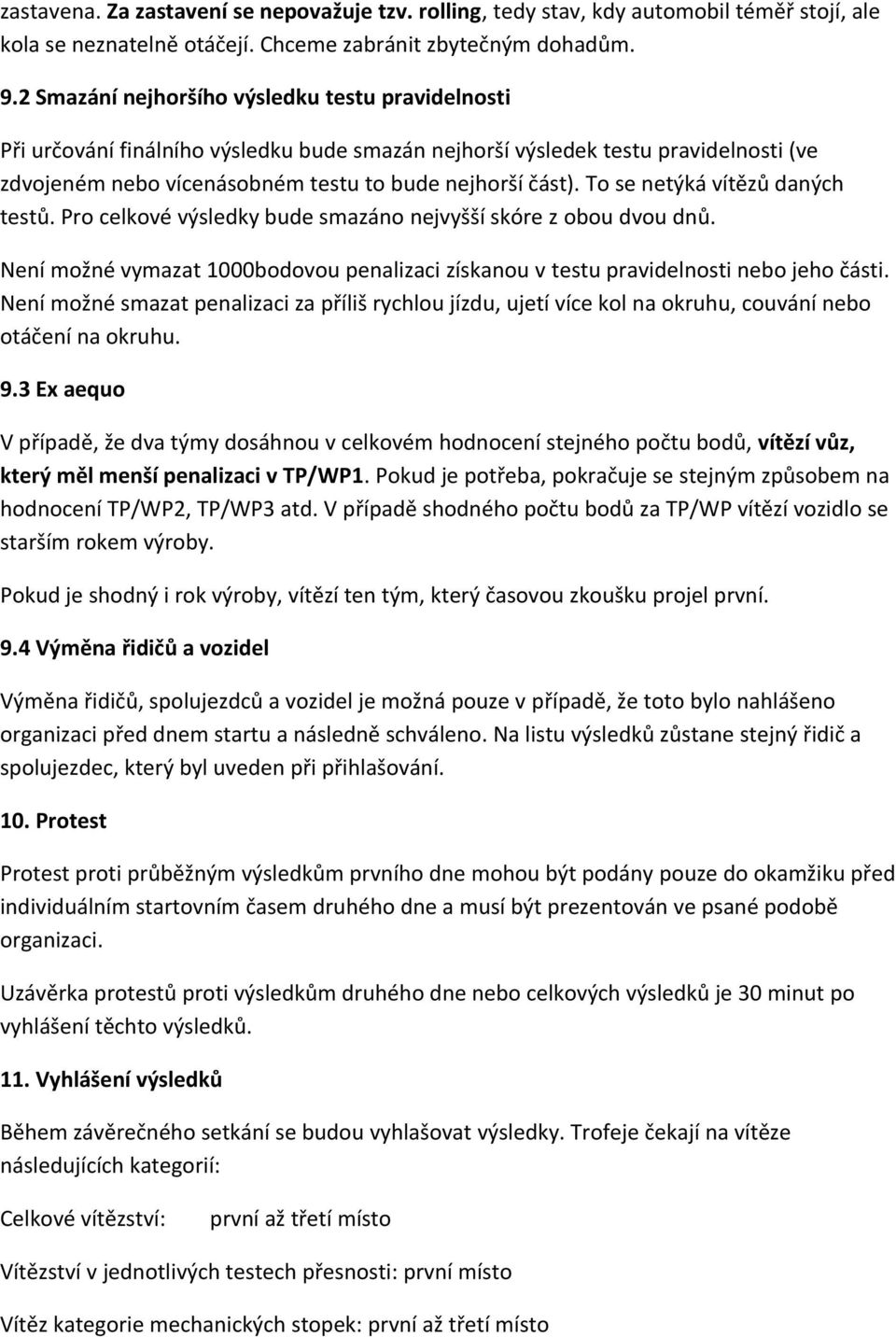 To se netýká vítězů daných testů. Pro celkové výsledky bude smazáno nejvyšší skóre z obou dvou dnů. Není možné vymazat 1000bodovou penalizaci získanou v testu pravidelnosti nebo jeho části.