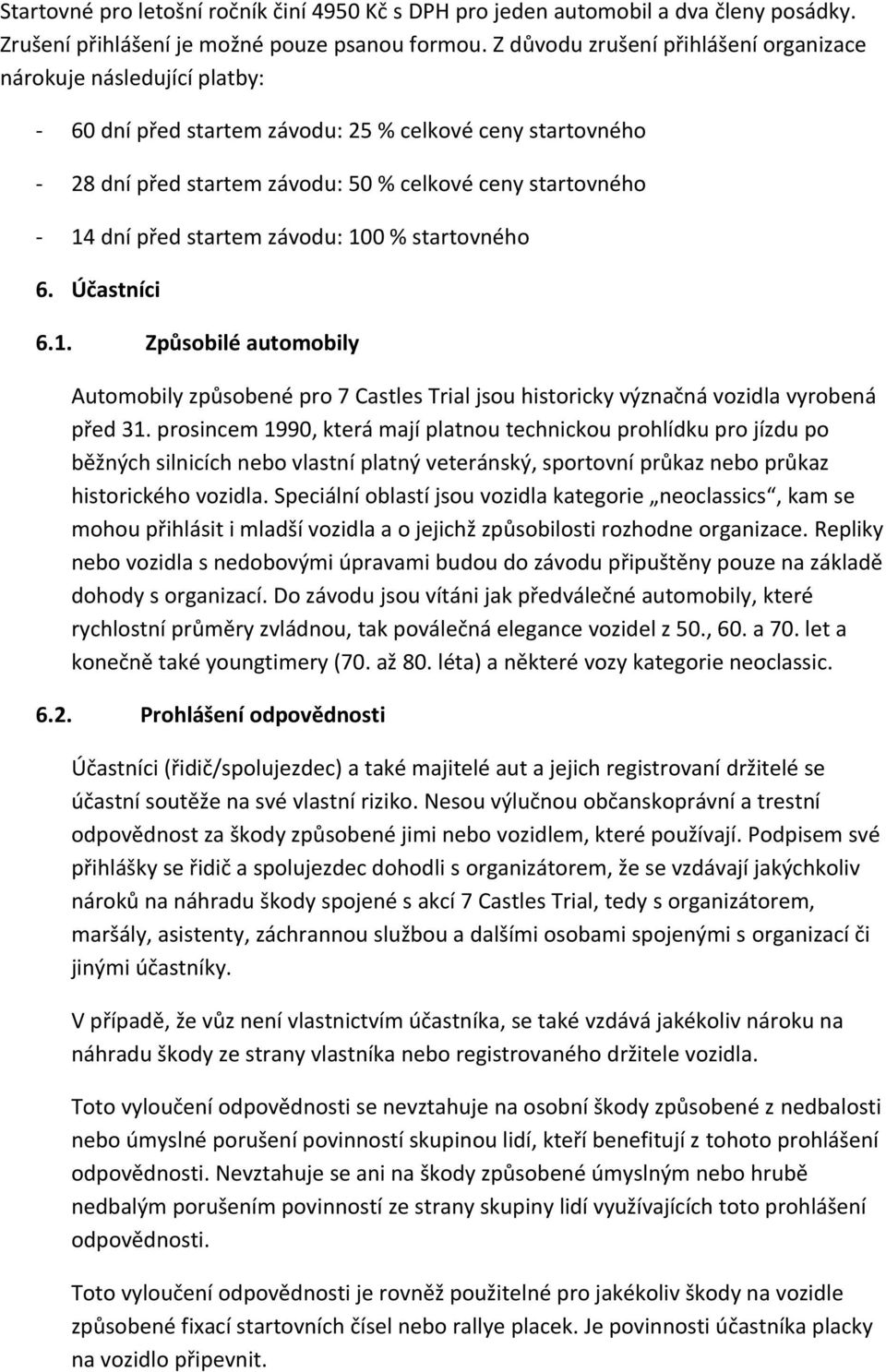 před startem závodu: 100 % startovného 6. Účastníci 6.1. Způsobilé automobily Automobily způsobené pro 7 Castles Trial jsou historicky význačná vozidla vyrobená před 31.