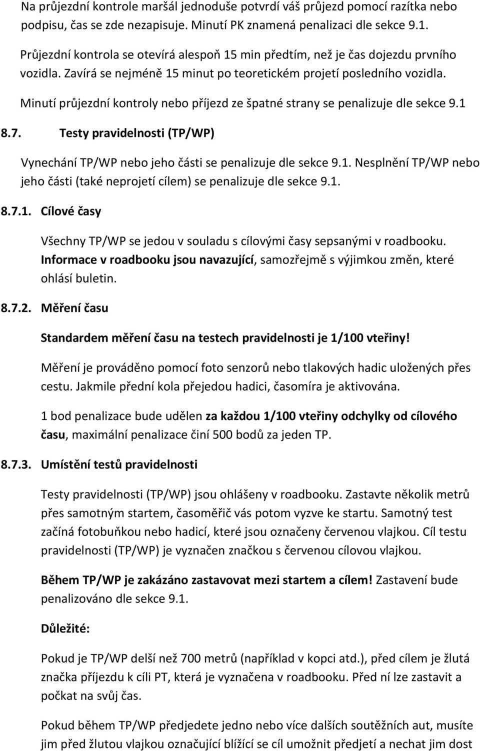 Minutí průjezdní kontroly nebo příjezd ze špatné strany se penalizuje dle sekce 9.1 8.7. Testy pravidelnosti (TP/WP) Vynechání TP/WP nebo jeho části se penalizuje dle sekce 9.1. Nesplnění TP/WP nebo jeho části (také neprojetí cílem) se penalizuje dle sekce 9.