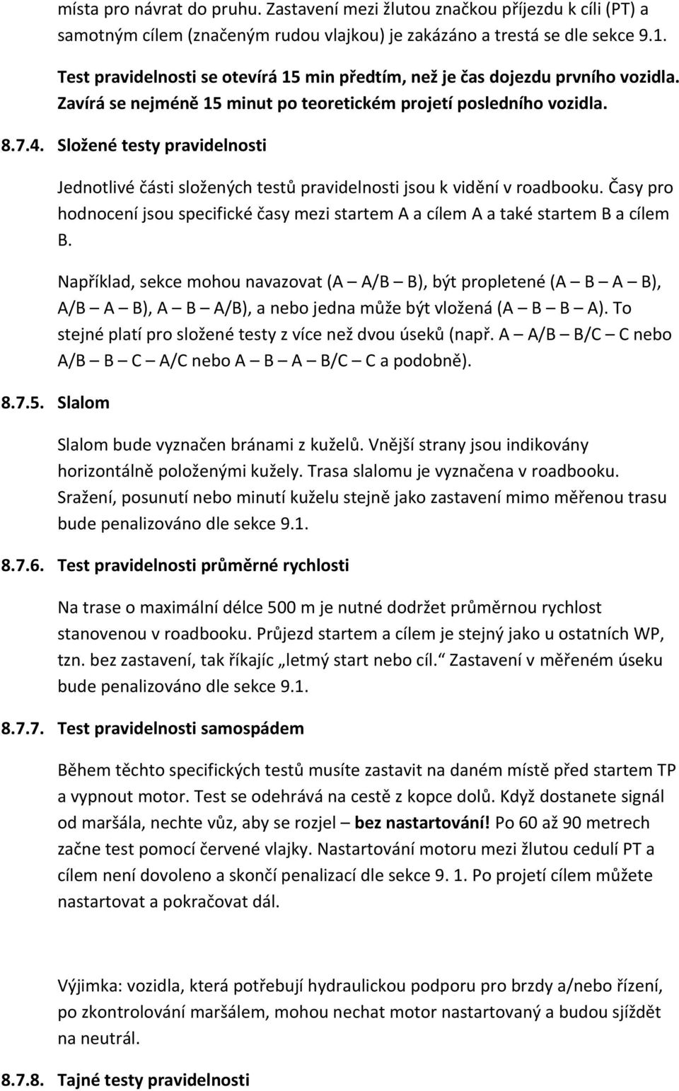 Složené testy pravidelnosti Jednotlivé části složených testů pravidelnosti jsou k vidění v roadbooku. Časy pro hodnocení jsou specifické časy mezi startem A a cílem A a také startem B a cílem B.