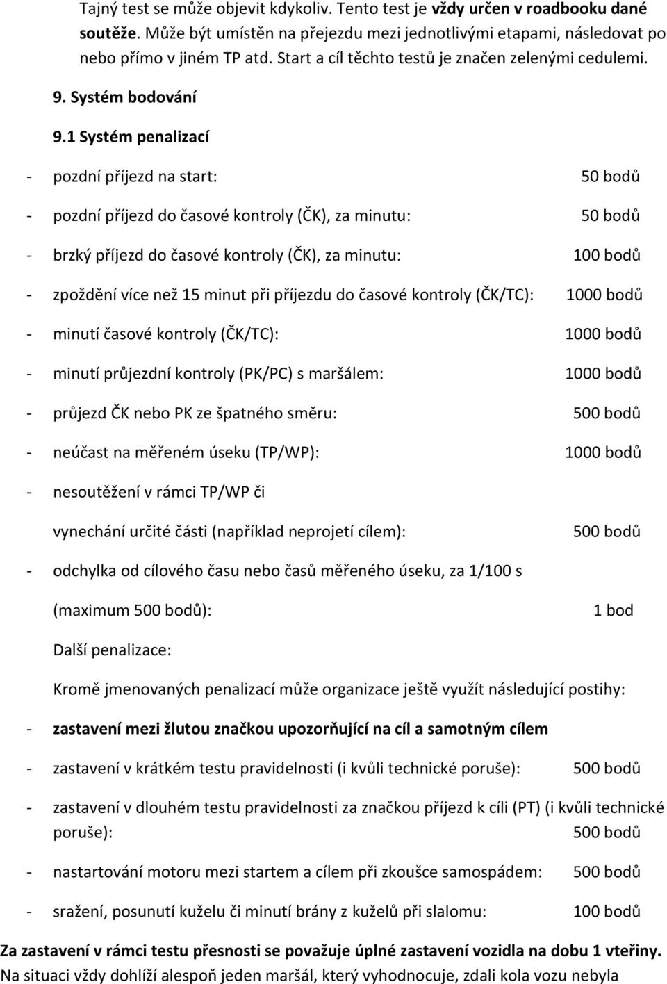 1 Systém penalizací - pozdní příjezd na start: 50 bodů - pozdní příjezd do časové kontroly (ČK), za minutu: 50 bodů - brzký příjezd do časové kontroly (ČK), za minutu: 100 bodů - zpoždění více než 15