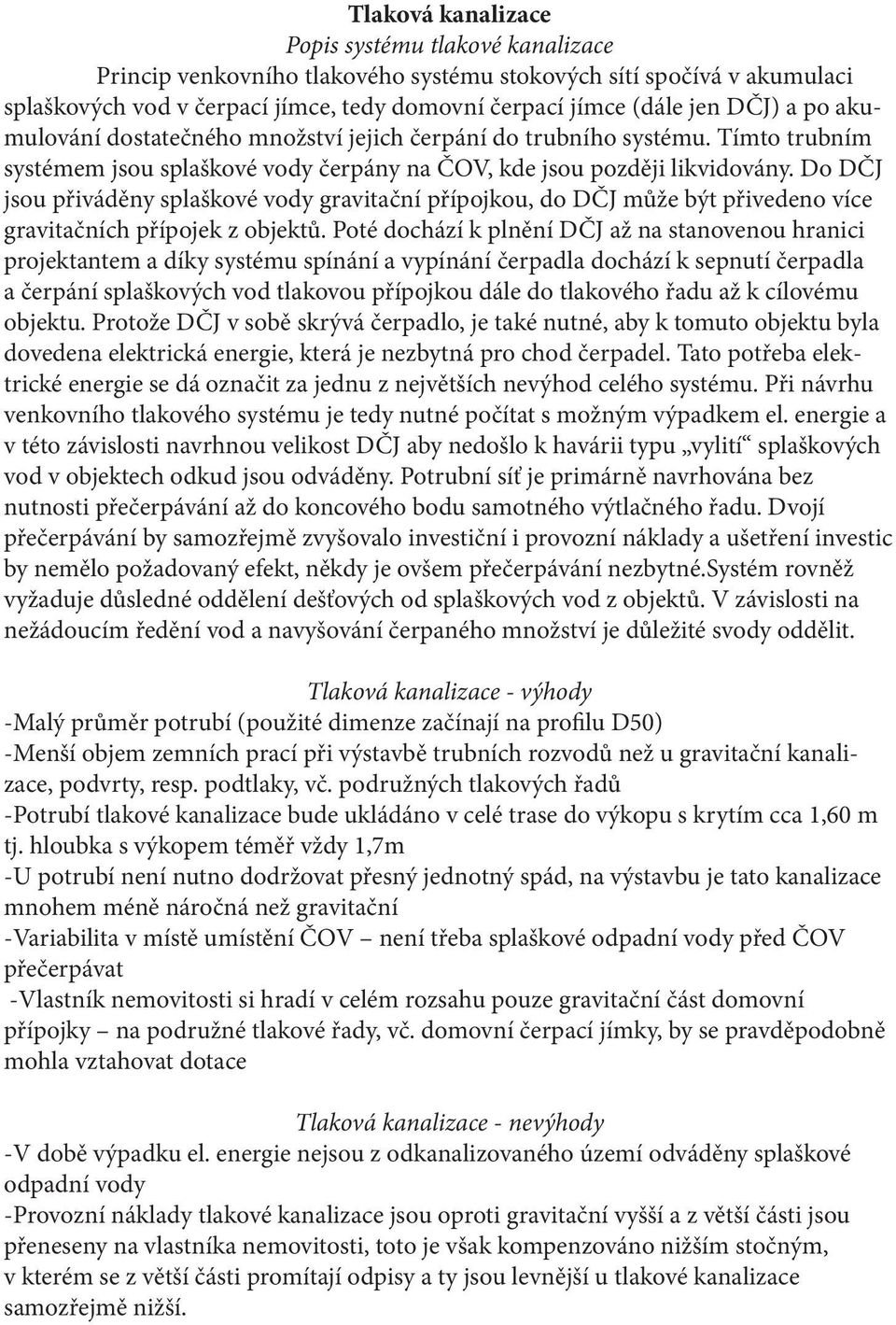 Do DČJ jsou přiváděny splaškové vody gravitační přípojkou, do DČJ může být přivedeno více gravitačních přípojek z objektů.