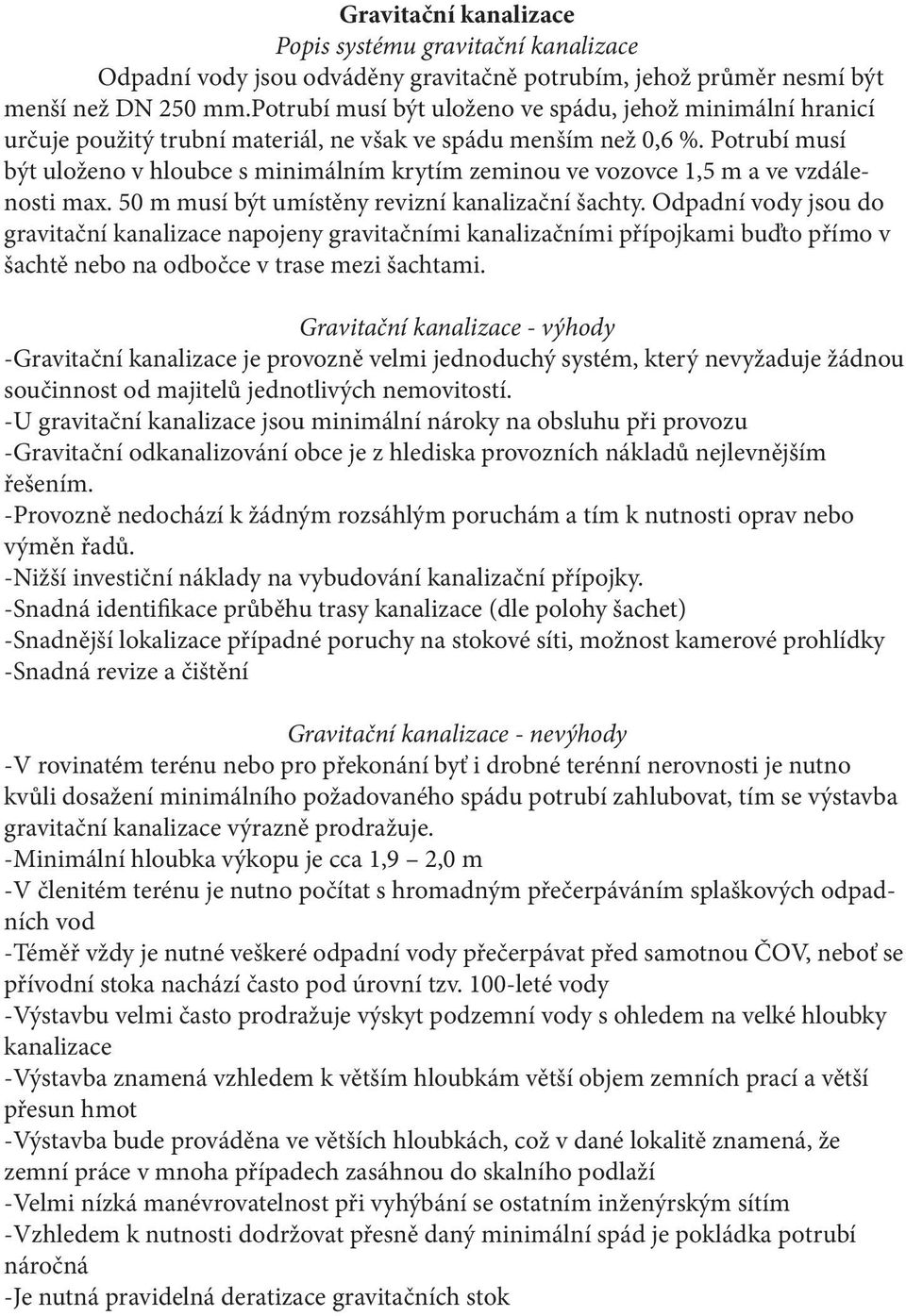 Potrubí musí být uloženo v hloubce s minimálním krytím zeminou ve vozovce 1,5 m a ve vzdálenosti max. 50 m musí být umístěny revizní kanalizační šachty.