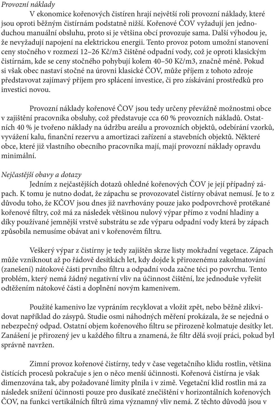 Tento provoz potom umožní stanovení ceny stočného v rozmezí 12 26 Kč/m3 čištěné odpadní vody, což je oproti klasickým čistírnám, kde se ceny stočného pohybují kolem 40 50 Kč/m3, značně méně.