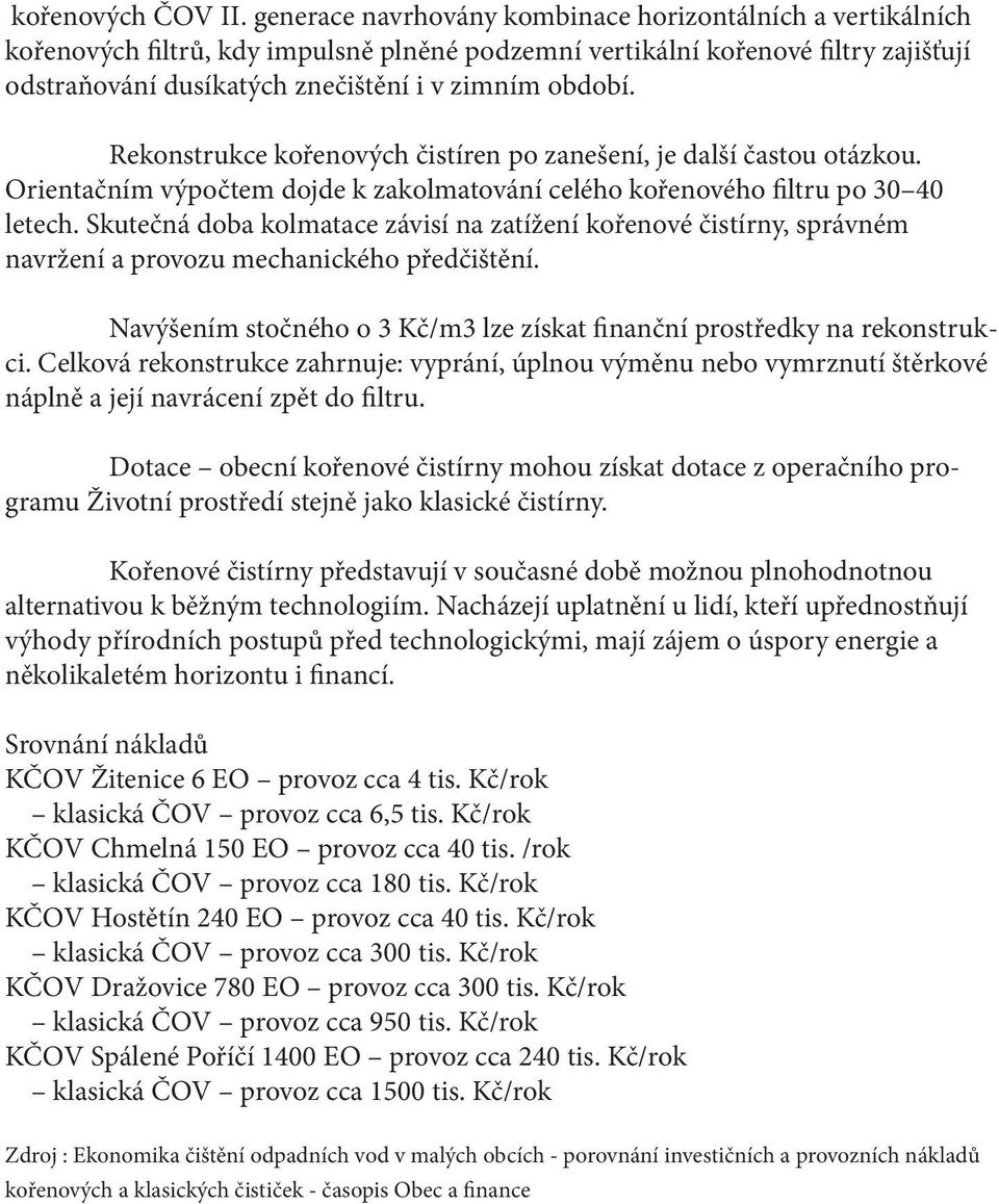 Rekonstrukce kořenových čistíren po zanešení, je další častou otázkou. Orientačním výpočtem dojde k zakolmatování celého kořenového filtru po 30 40 letech.