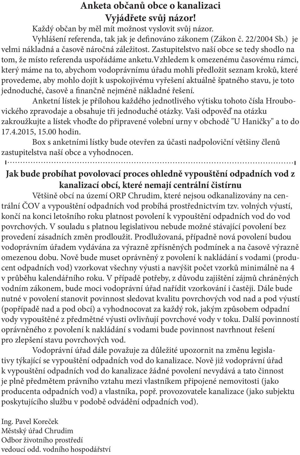 vzhledem k omezenému časovému rámci, který máme na to, abychom vodoprávnímu úřadu mohli předložit seznam kroků, které provedeme, aby mohlo dojít k uspokojivému vyřešení aktuálně špatného stavu, je