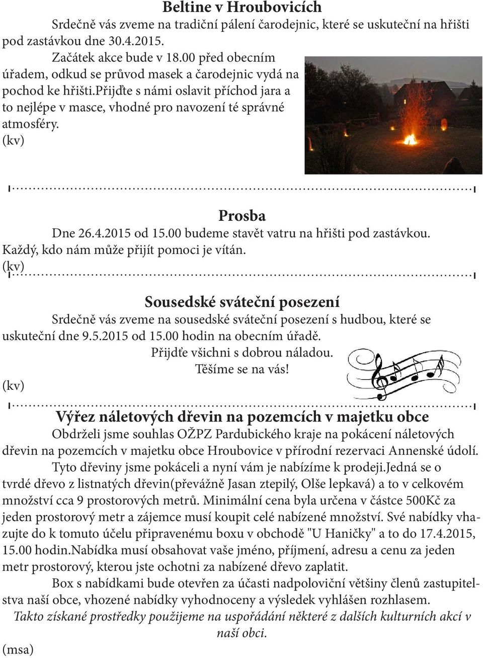 (kv) Prosba Dne 26.4.2015 od 15.00 budeme stavět vatru na hřišti pod zastávkou. Každý, kdo nám může přijít pomoci je vítán.