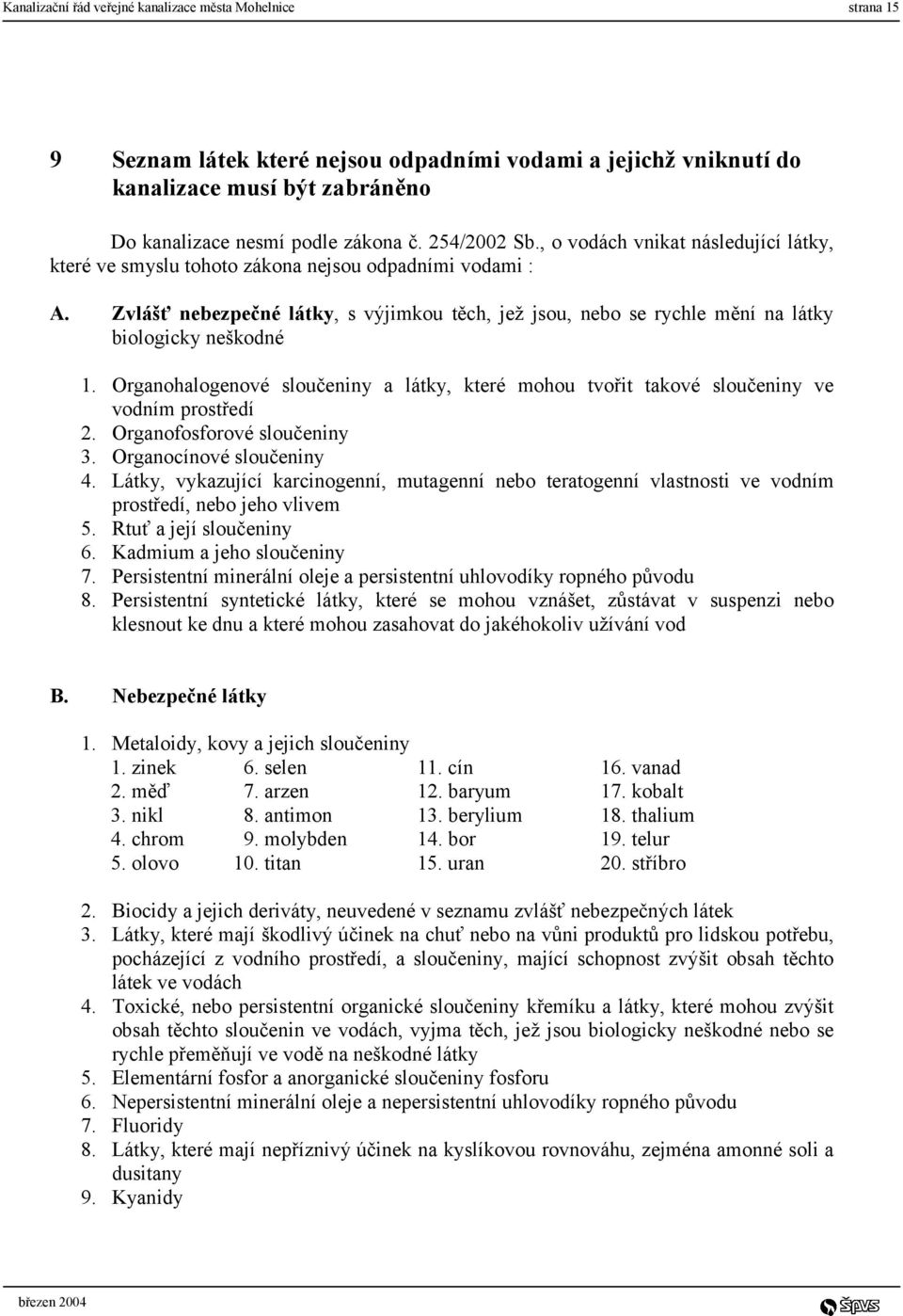 Zvlášť nebezpečné látky, s výjimkou těch, jež jsou, nebo se rychle mění na látky biologicky neškodné 1. Organohalogenové sloučeniny a látky, které mohou tvořit takové sloučeniny ve vodním prostředí 2.