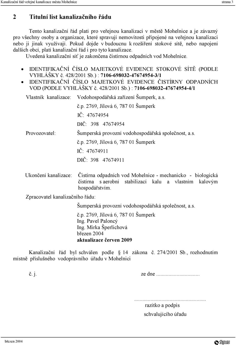 Pokud dojde v budoucnu k rozšíření stokové sítě, nebo napojení dalších obcí, platí kanalizační řád i pro tyto kanalizace. Uvedená kanalizační síť je zakončena čistírnou odpadních vod Mohelnice.