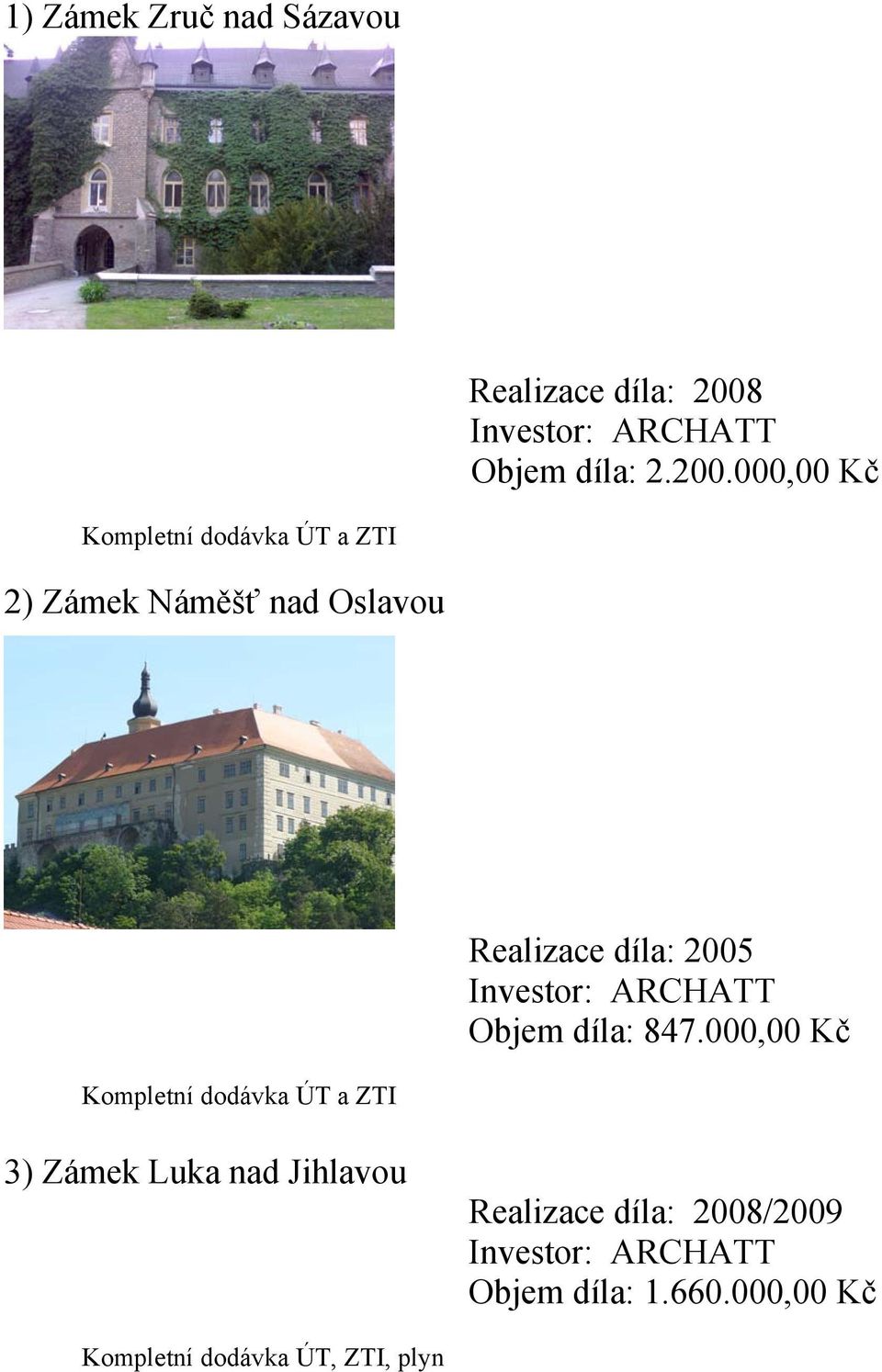 000,00 Kč Kompletní dodávka ÚT a ZTI 2) Zámek Náměšť nad Oslavou Realizace díla: 2005