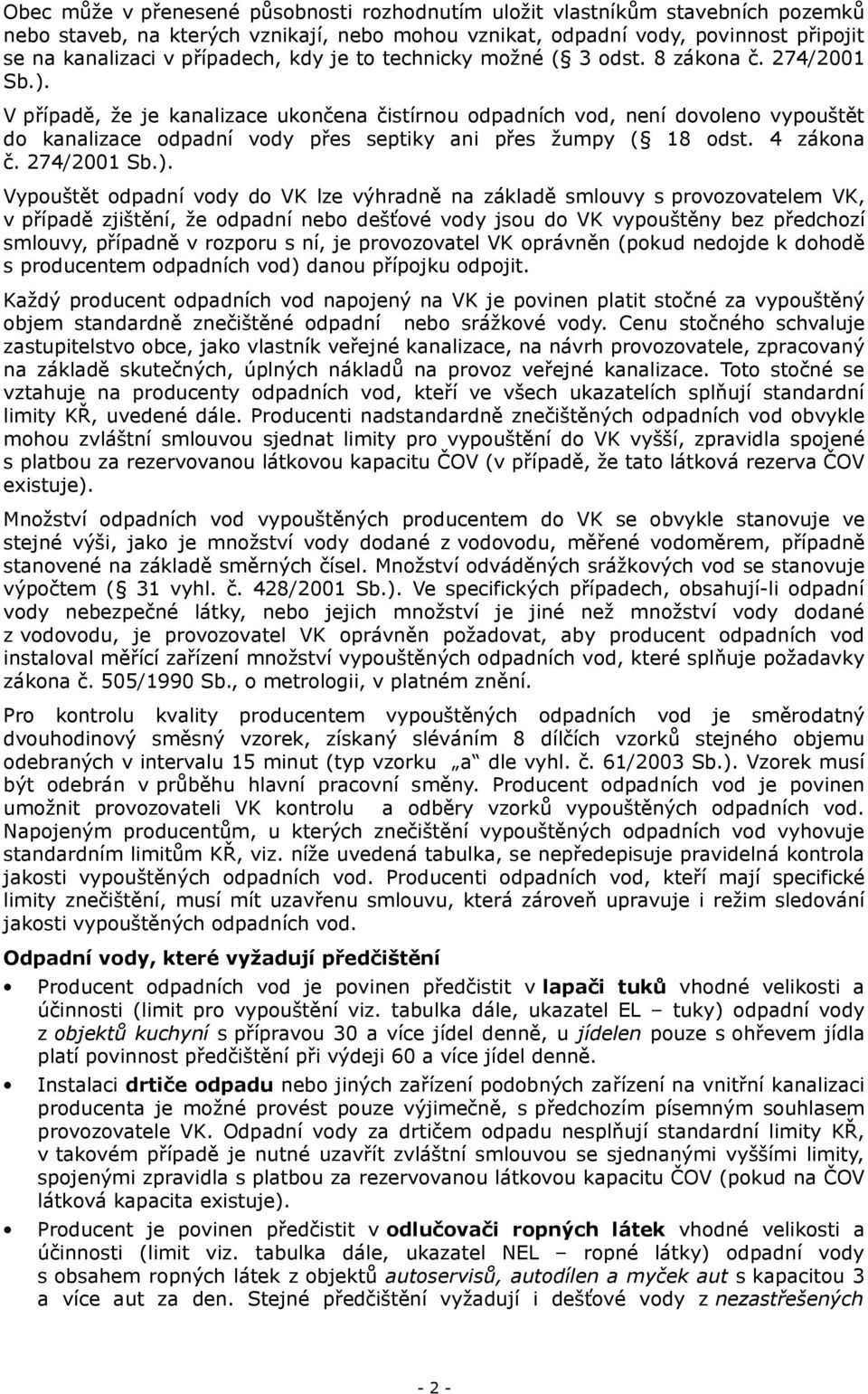 V případě, že je kanalizace ukončena čistírnou odpadních vod, není dovoleno vypouštět do kanalizace odpadní vody přes septiky ani přes žumpy ( 18 odst. 4 zákona č. 274/2001 Sb.).