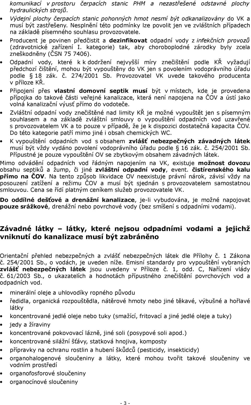 Producent je povinen předčistit a dezinfikovat odpadní vody z infekčních provozů (zdravotnické zařízení I. kategorie) tak, aby choroboplodné zárodky byly zcela zneškodněny (ČSN 75 7406).