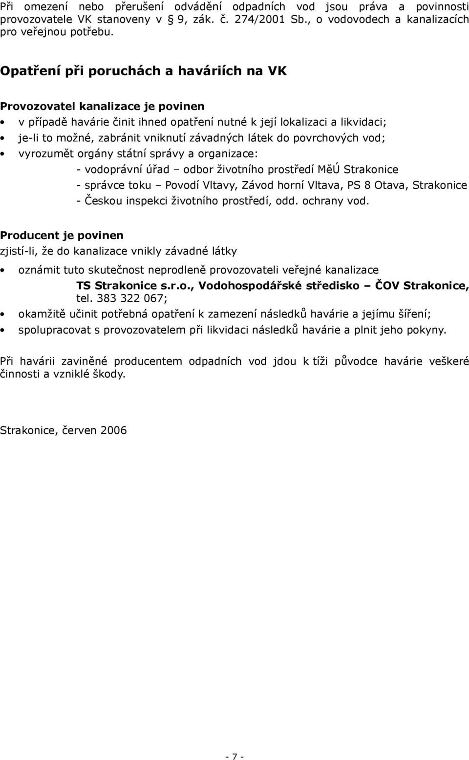 látek do povrchových vod; vyrozumět orgány státní správy a organizace: - vodoprávní úřad odbor životního prostředí MěÚ Strakonice - správce toku Povodí Vltavy, Závod horní Vltava, PS 8 Otava,
