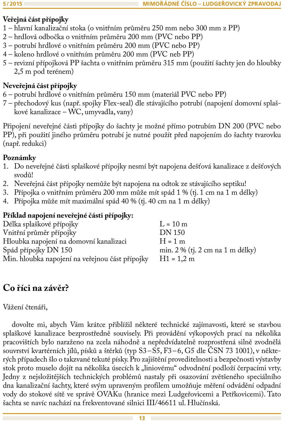 hloubky 2,5 m pod terénem) Neveřejná část přípojky 6 potrubí hrdlové o vnitřním průměru 150 mm (materiál PVC nebo PP) 7 přechodový kus (např.