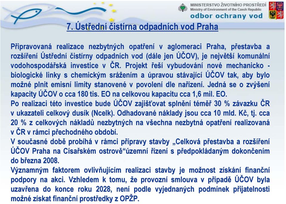 Projekt řeší vybudování nové mechanicko - biologické linky s chemickým srážením a úpravou stávající ÚČOV tak, aby bylo možné plnit emisní limity stvené v povolení dle nařízení.