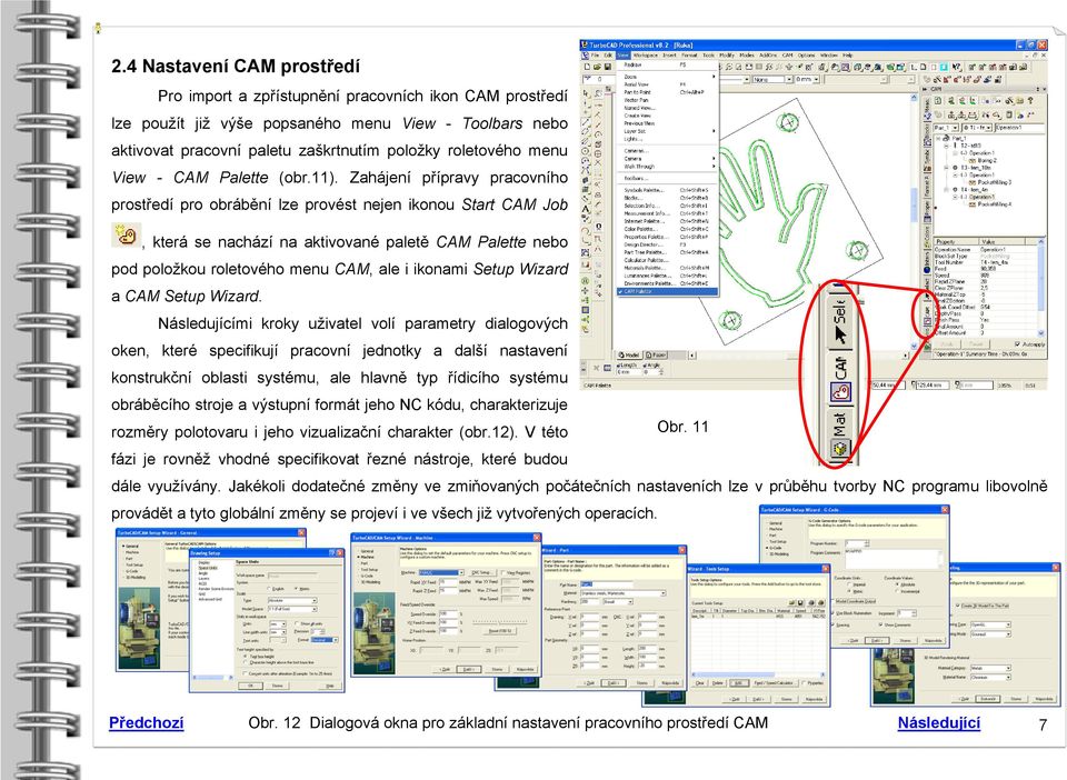 Zahájení přípravy pracovního prostředí pro obrábění lze provést nejen ikonou Start CAM Job, která se nachází na aktivované paletě CAM Palette nebo pod položkou roletového menu CAM, ale i ikonami