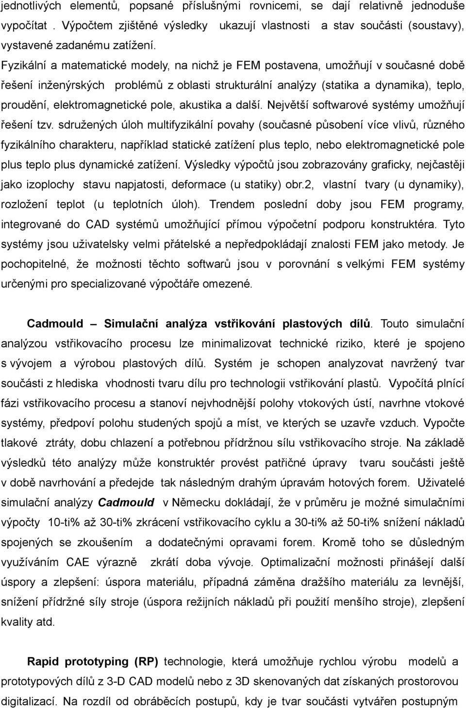 elektromagnetické pole, akustika a další. Největší softwarové systémy umožňují řešení tzv.