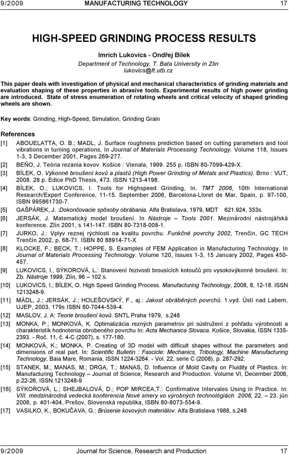 Experimental results of high power grinding are introduced. State of stress enumeration of rotating wheels and critical velocity of shaped grinding wheels are shown.