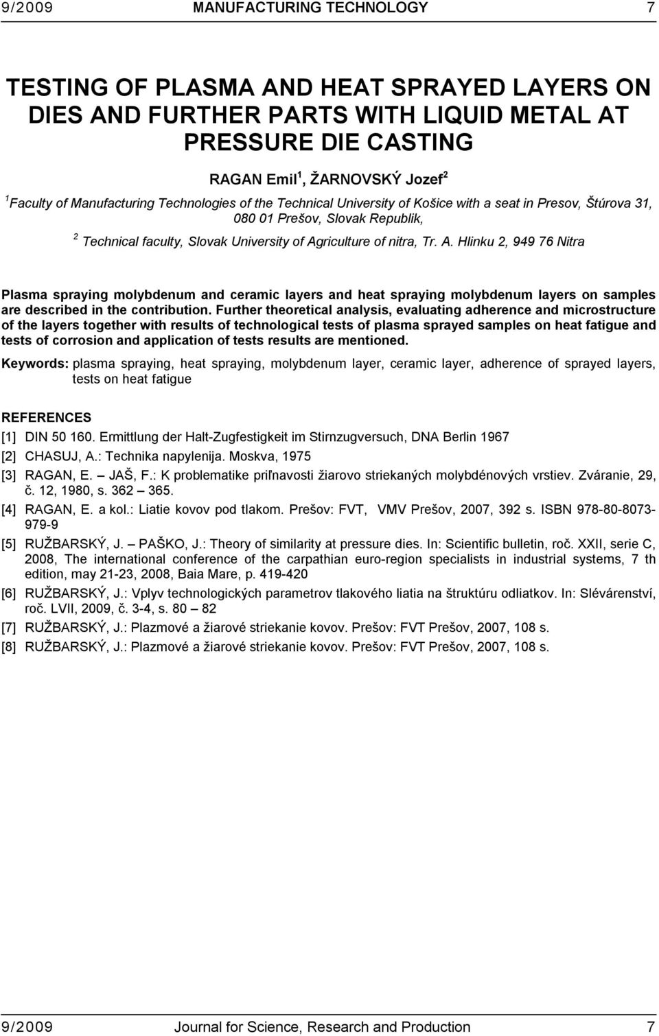 A. Hlinku 2, 949 76 Nitra Plasma spraying molybdenum and ceramic layers and heat spraying molybdenum layers on samples are described in the contribution.