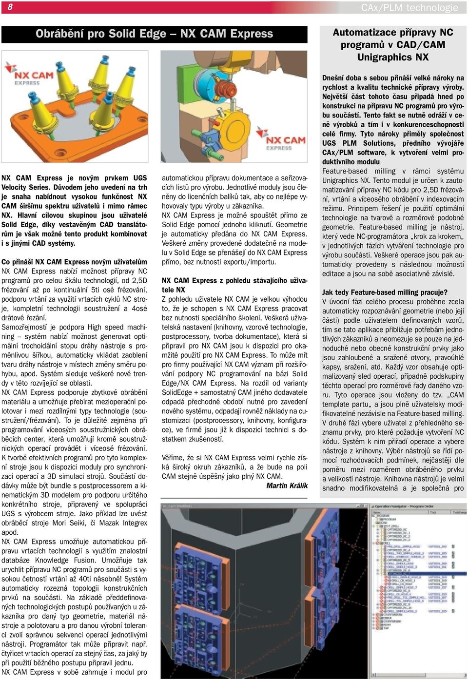 Hlavní cílovou skupinou jsou uïivatelé Solid Edge, díky vestavûn m CAD translátorûm je v ak moïné tento produkt kombinovat i s jin mi CAD systémy.