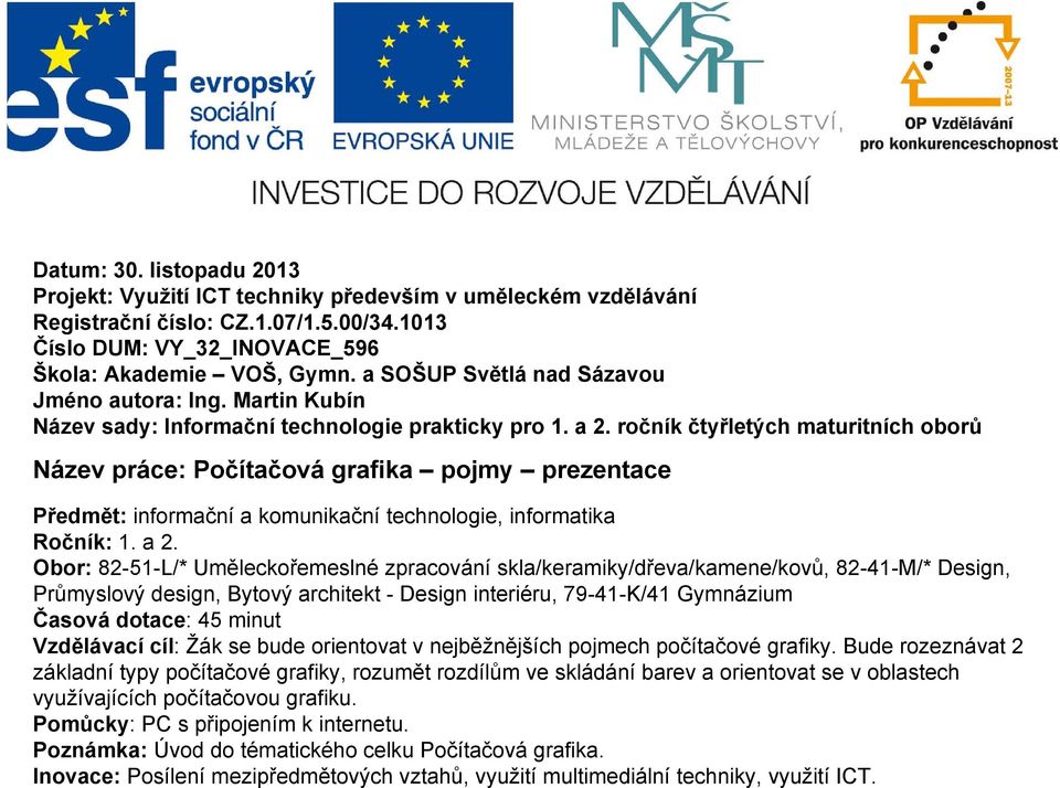 ročník čtyřletých maturitních oborů Název práce: Počítačová grafika pojmy prezentace Předmět: informační a komunikační technologie, informatika Ročník: 1. a 2.