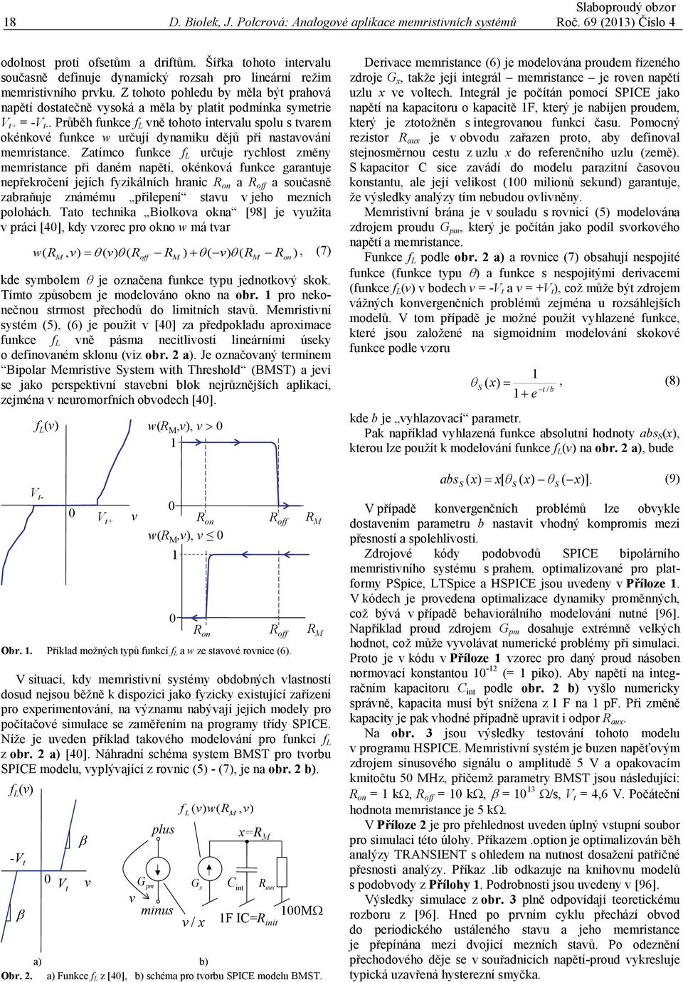 Z tohoto pohledu by měla být prahová napětí dostatečně vysoká a měla by platit podmínka symetrie V t+ = -V t-.