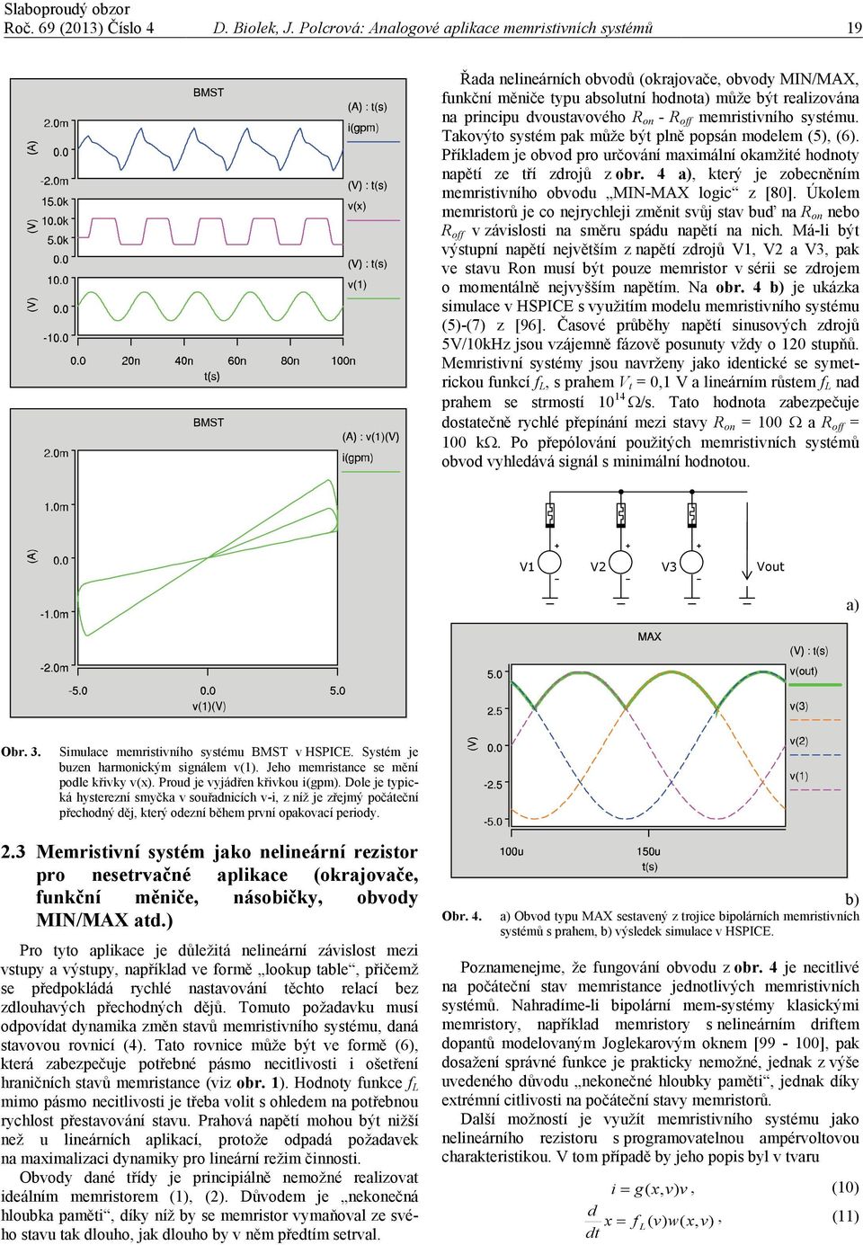 - R off memristivního systému. Takovýto systém pak může být plně popsán modelem (5), (6). Příkladem je obvod pro určování maximální okamžité hodnoty napětí ze tří zdrojů z obr.