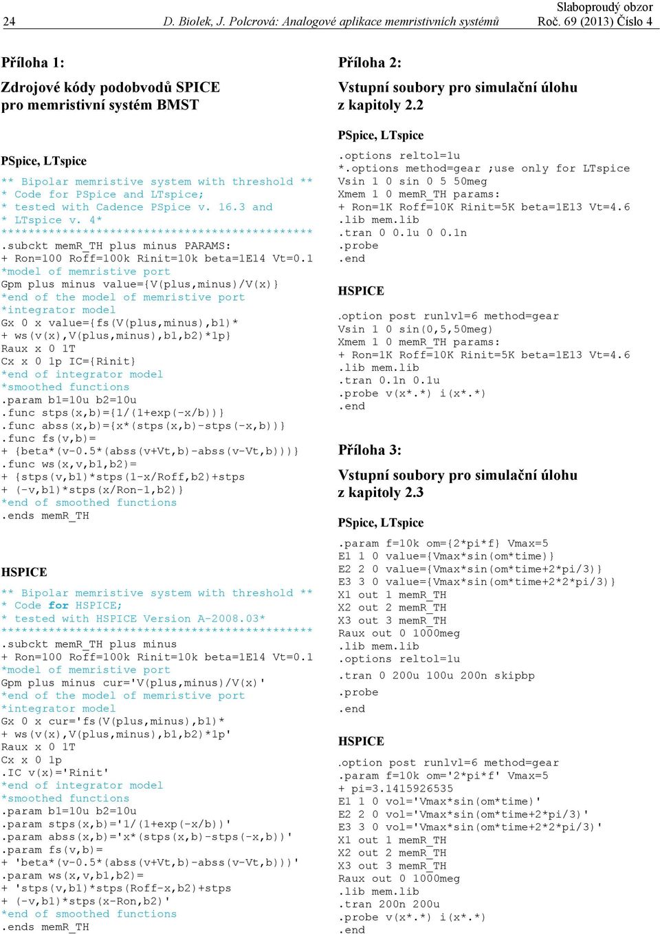 Cadence PSpice v. 16.3 and * LTspice v. 4* **********************************************.subckt memr_th plus minus PARAMS: + Ron=100 Roff=100k Rinit=10k beta=1e14 Vt=0.