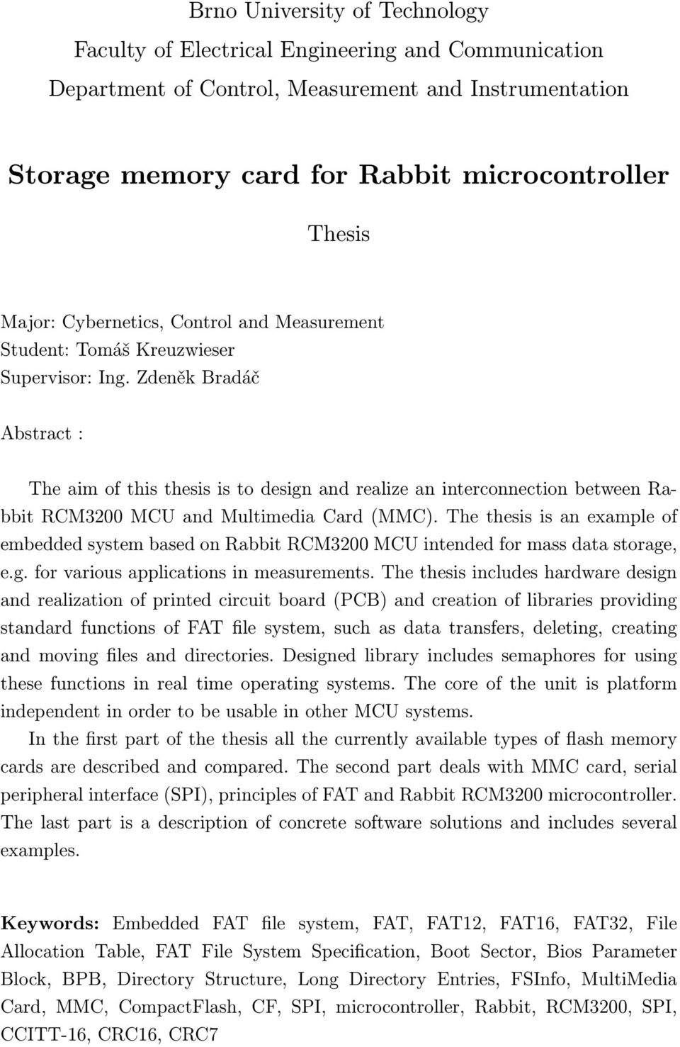 Zdeněk Bradáč Abstract : The aim of this thesis is to design and realize an interconnection between Rabbit RCM3200 MCU and Multimedia Card (MMC).