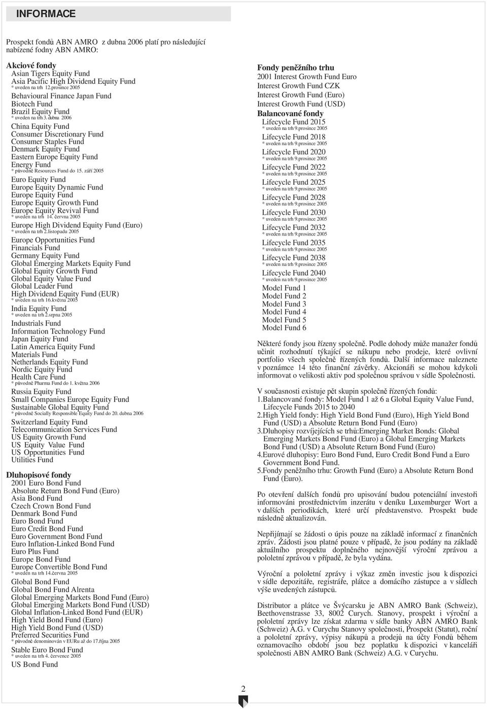 dubna 2006 China Equity Fund Consumer Discretionary Fund Consumer Staples Fund Denmark Equity Fund Eastern Europe Equity Fund Energy Fund * původně Resources Fund do 15.