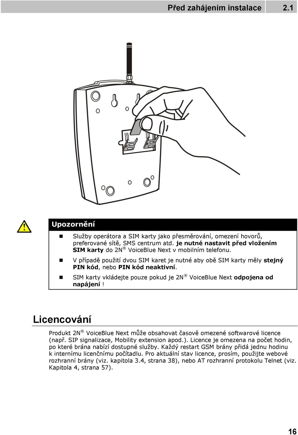 SIM karty vkládejte pouze pokud je 2N VoiceBlue Next odpojena od napájení! Licencování Produkt 2N VoiceBlue Next může obsahovat časově omezené softwarové licence (např.