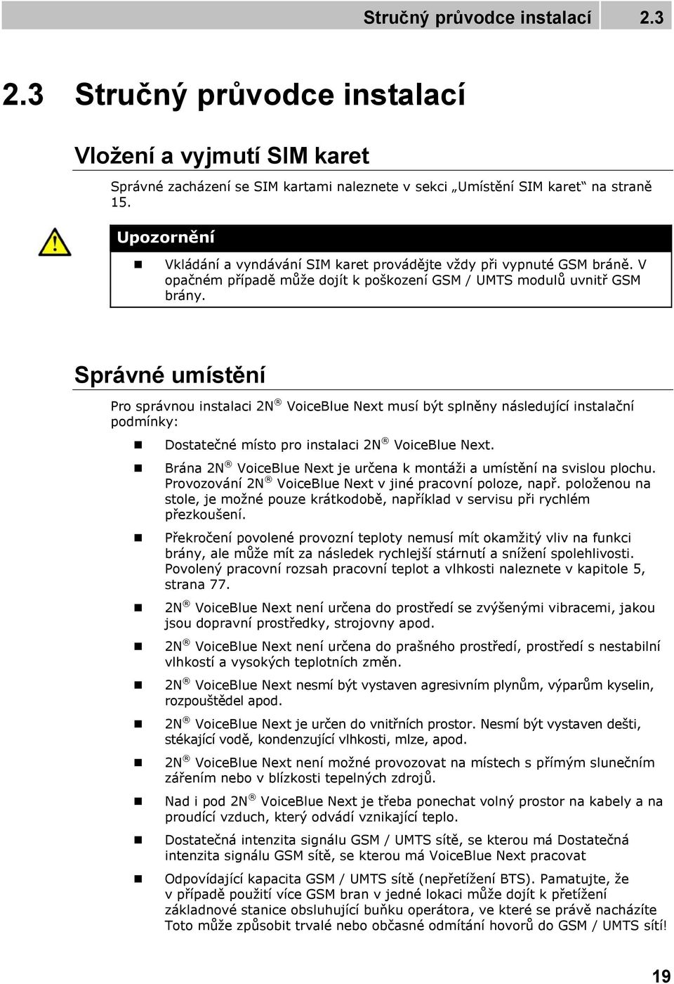 Správné umístění Pro správnou instalaci 2N VoiceBlue Next musí být splněny následující instalační podmínky: Dostatečné místo pro instalaci 2N VoiceBlue Next.