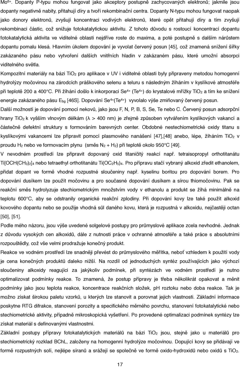 Z tohoto důvodu s rostoucí koncentrací dopantu fotokatalytická aktivita ve viditelné oblasti nejdříve roste do maxima, a poté postupně s dalším nárůstem dopantu pomalu klesá.