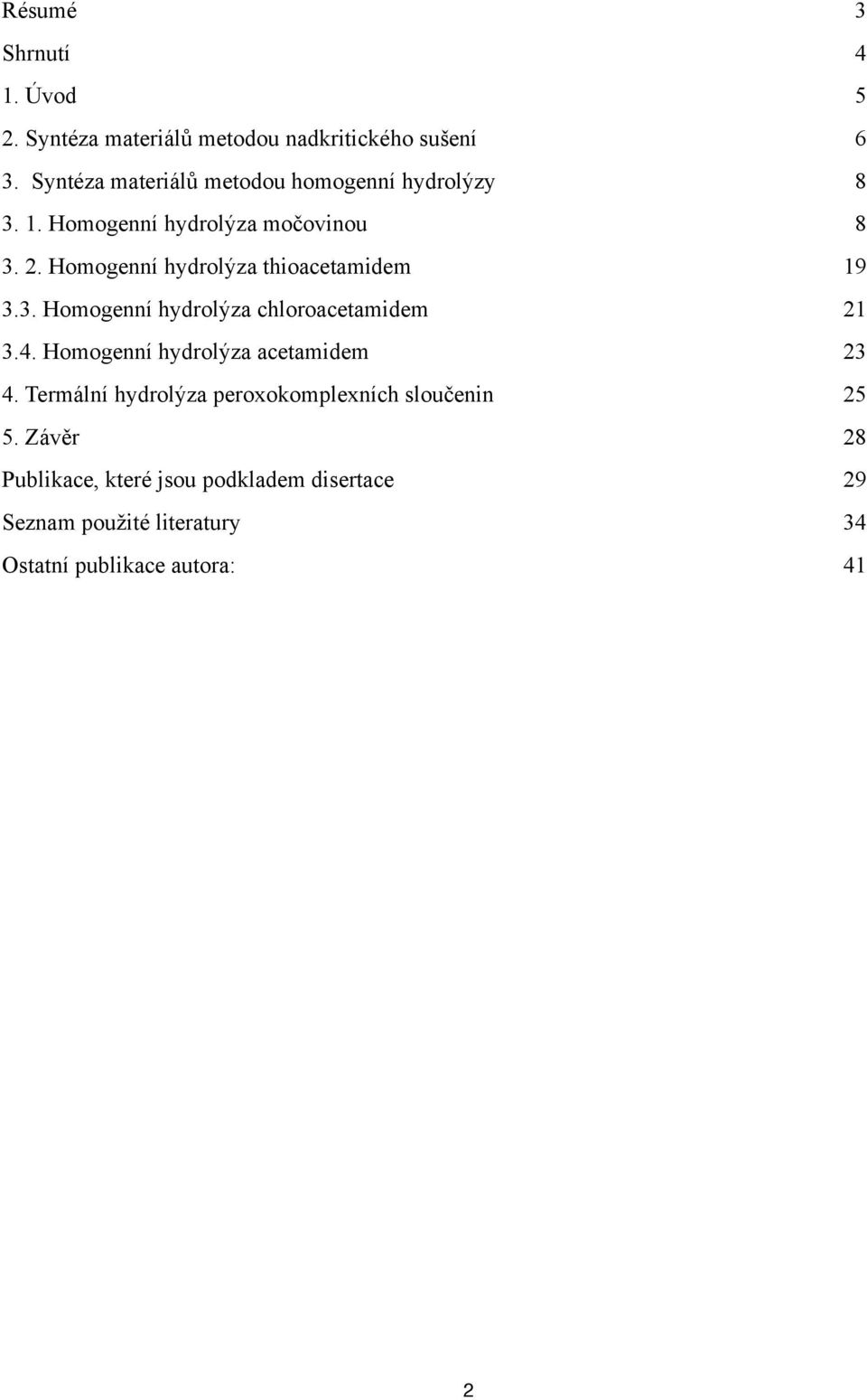 Homogenní hydrolýza thioacetamidem 19 3.3. Homogenní hydrolýza chloroacetamidem 21 3.4.