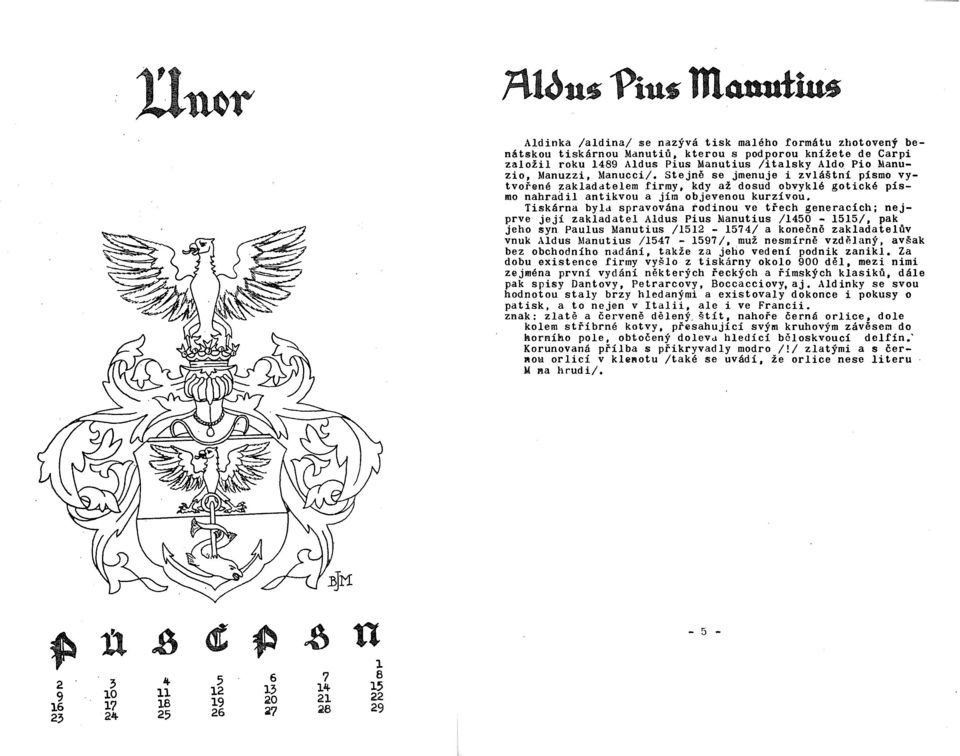 Tiskárna byla spravována rodinou ve třech generacích; nejprve její zakladatel Aldus Pius Manutius /1450-1515/, pak jeho syn Paulus Manutius /1512-1574/ a konečně zakladatelův vnuk Aldus Manutius