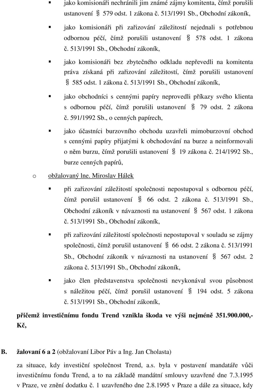 , Obchdní zákník, jak kmisináři bez zbytečnéh dkladu nepřevedli na kmitenta práva získaná při zařizvání záležitstí, čímž prušili ustanvení 585 dst. 1 zákna č. 513/1991 Sb.