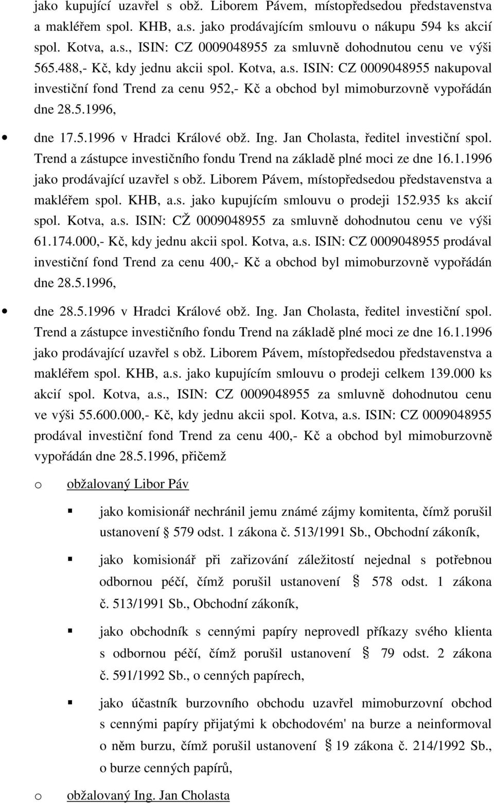 Jan Chlasta, ředitel investiční spl. Trend a zástupce investičníh fndu Trend na základě plné mci ze dne 16.1.1996 jak prdávající uzavřel s bž. Librem Pávem, místpředsedu představenstva a makléřem spl.