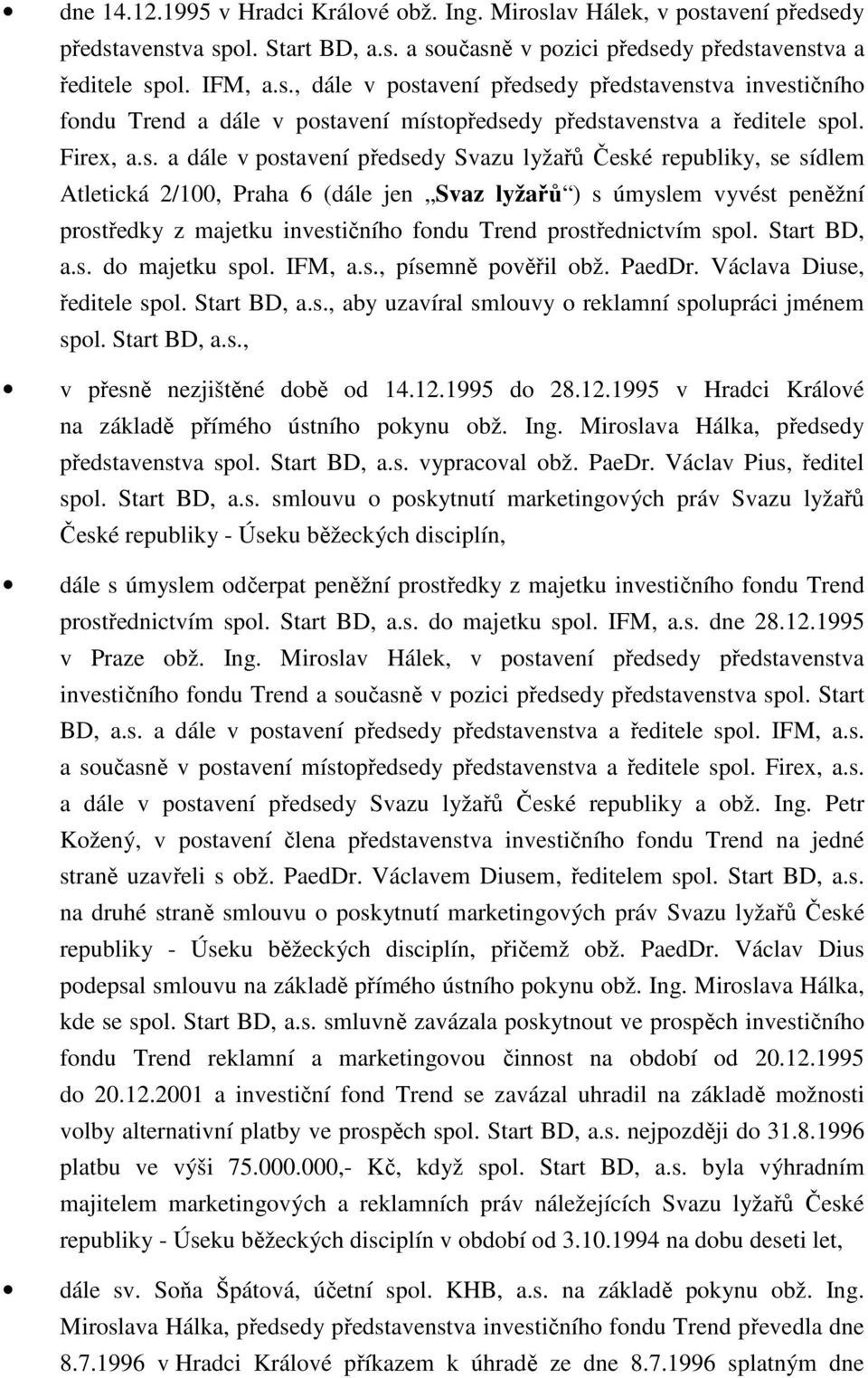 a dále v pstavení předsedy Svazu lyžařů České republiky, se sídlem Atletická 2/100, Praha 6 (dále jen Svaz lyžařů ) s úmyslem vyvést peněžní prstředky z majetku investičníh fndu Trend prstřednictvím