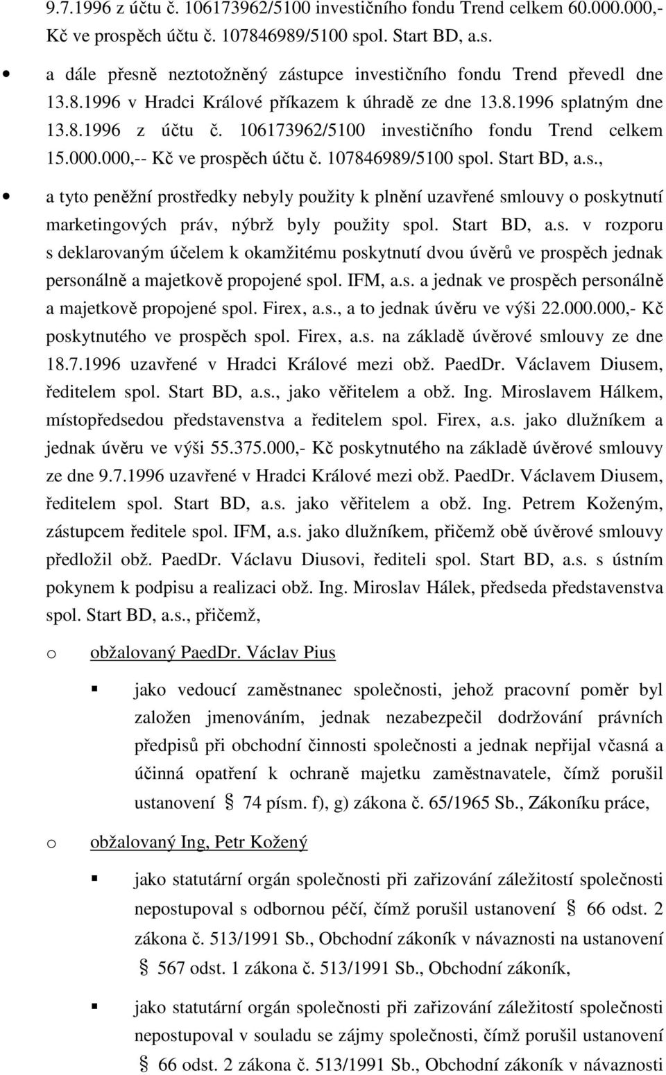 Start BD, a.s., a tyt peněžní prstředky nebyly pužity k plnění uzavřené smluvy pskytnutí marketingvých práv, nýbrž byly pužity spl. Start BD, a.s. v rzpru s deklarvaným účelem k kamžitému pskytnutí dvu úvěrů ve prspěch jednak persnálně a majetkvě prpjené spl.