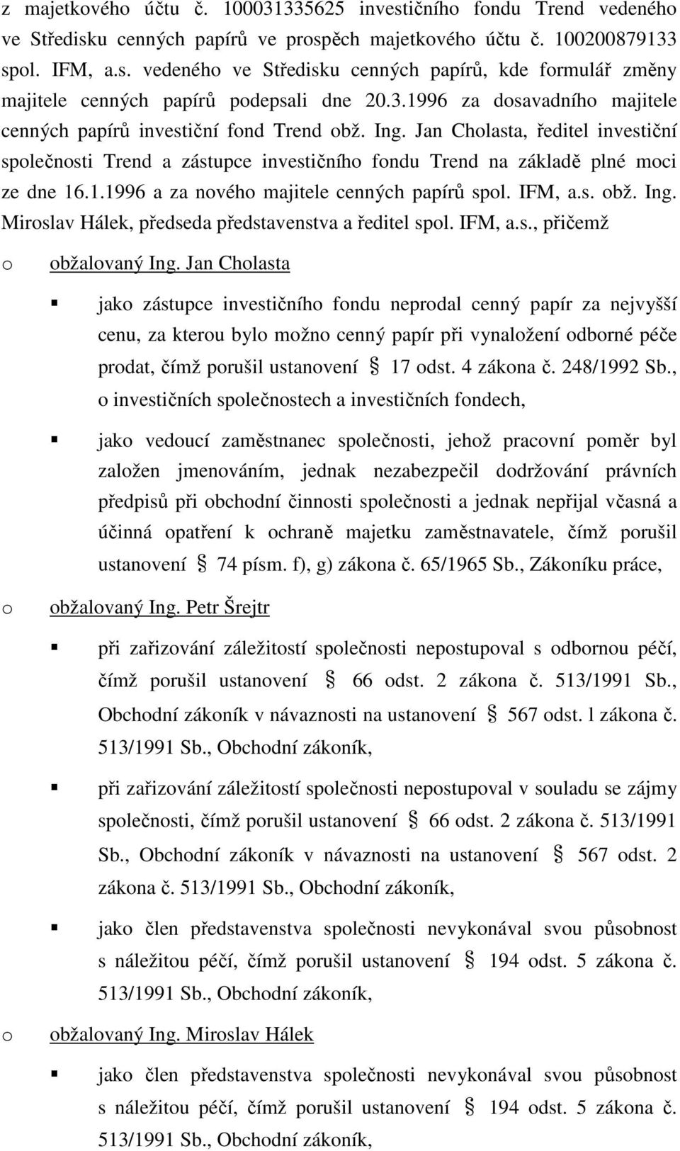 IFM, a.s. bž. Ing. Mirslav Hálek, předseda představenstva a ředitel spl. IFM, a.s., přičemž bžalvaný Ing.