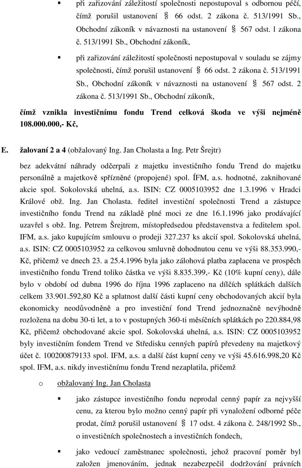 2 zákna č. 513/1991 Sb., Obchdní zákník v návaznsti na ustanvení 567 dst. 2 zákna č. 513/1991 Sb., Obchdní zákník, čímž vznikla investičnímu fndu Trend celkvá škda ve výši nejméně 108.000.000,- Kč, E.