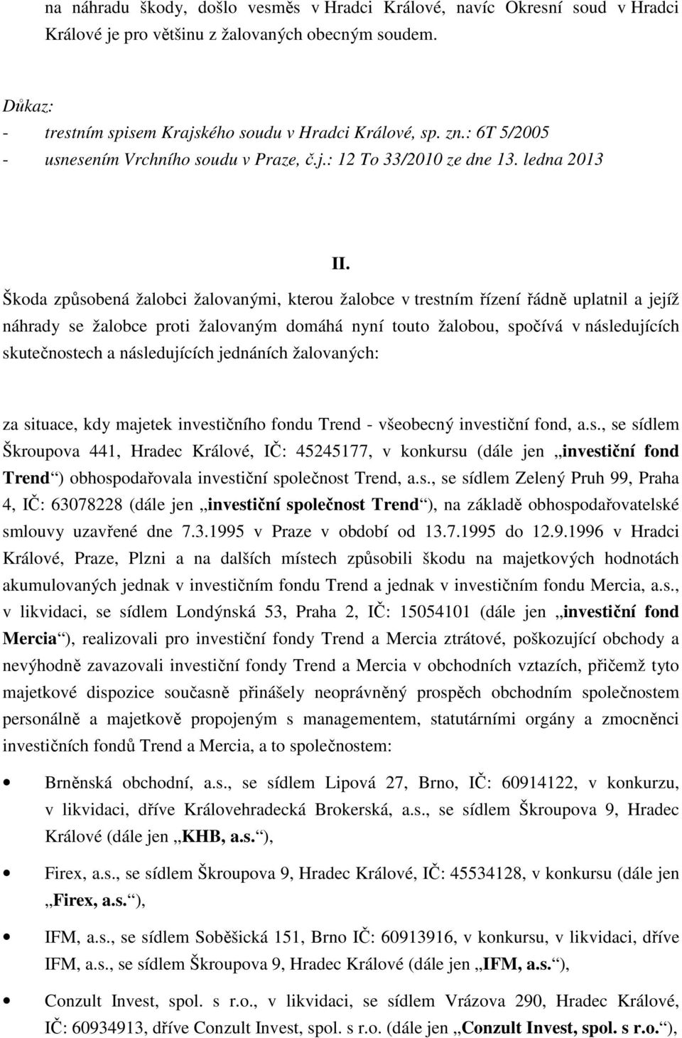 Škda způsbená žalbci žalvanými, kteru žalbce v trestním řízení řádně uplatnil a jejíž náhrady se žalbce prti žalvaným dmáhá nyní tut žalbu, spčívá v následujících skutečnstech a následujících