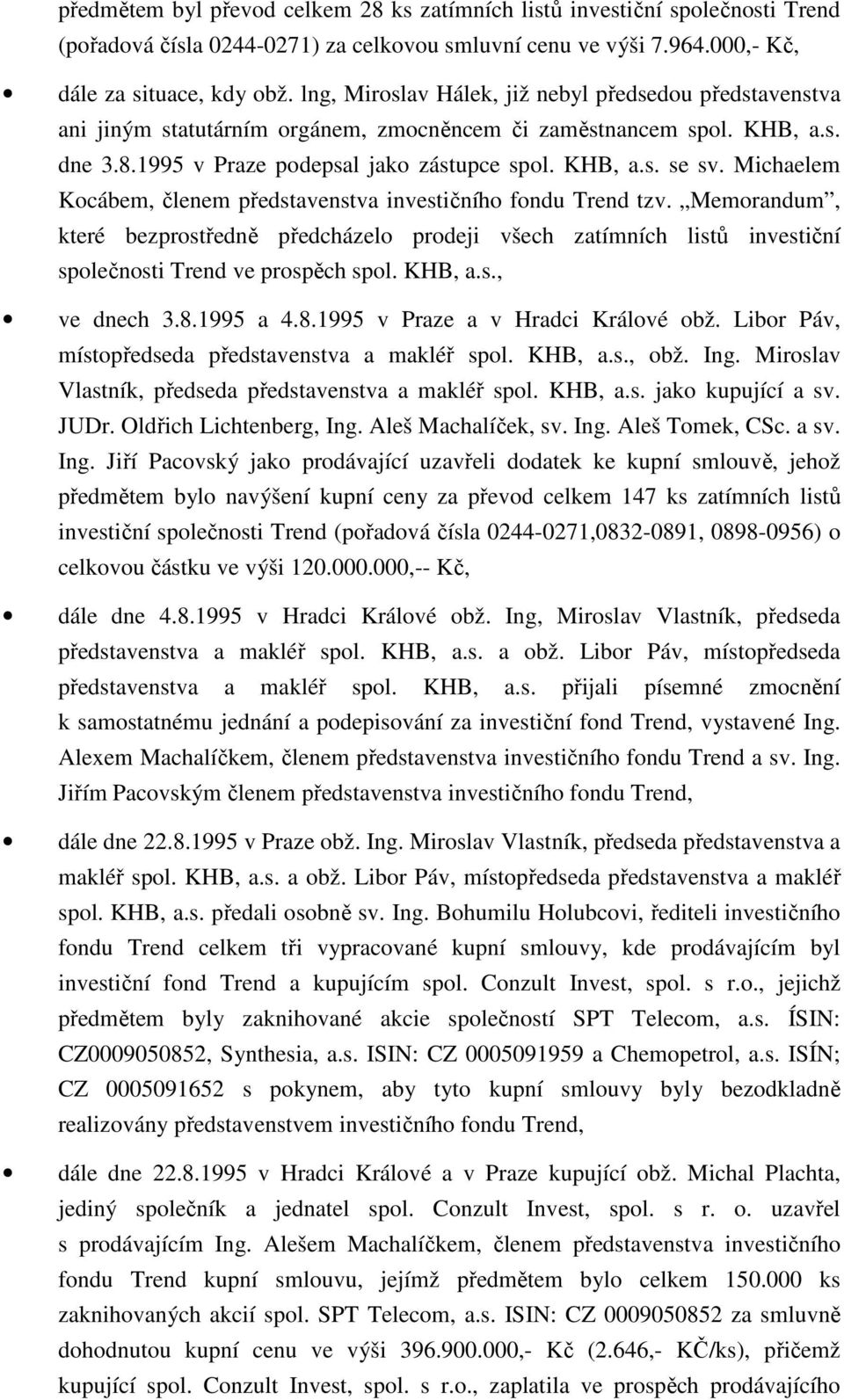 Michaelem Kcábem, členem představenstva investičníh fndu Trend tzv. Memrandum, které bezprstředně předcházel prdeji všech zatímních listů investiční splečnsti Trend ve prspěch spl. KHB, a.s., ve dnech 3.