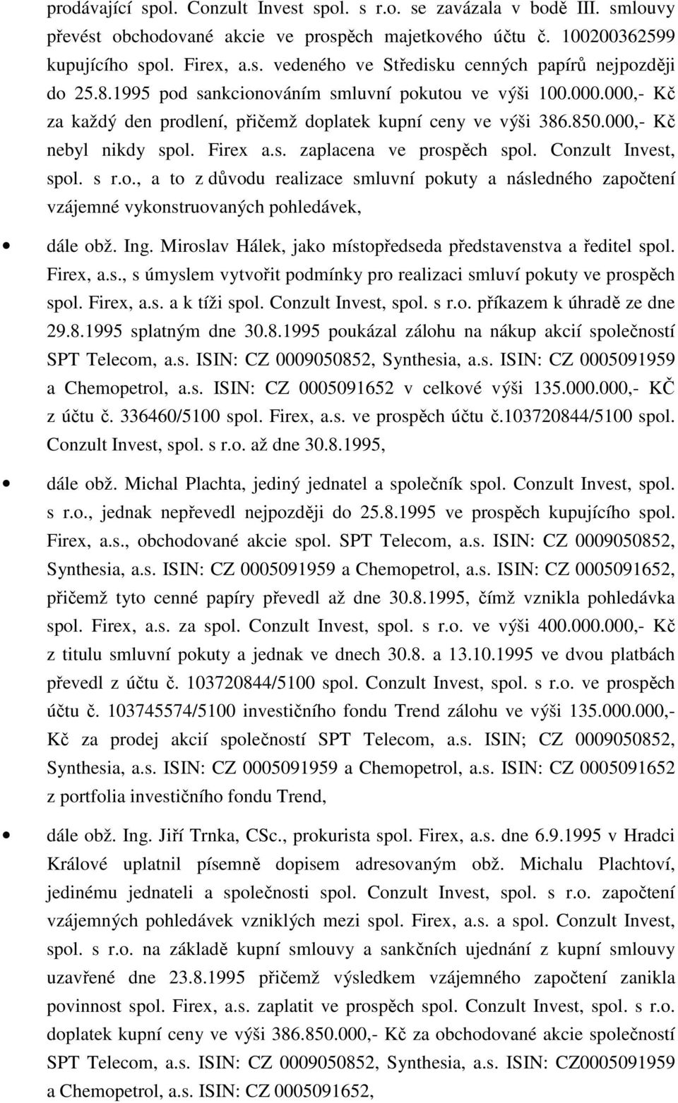 Cnzult Invest, spl. s r.., a t z důvdu realizace smluvní pkuty a následnéh zapčtení vzájemné vyknstruvaných phledávek, dále bž. Ing. Mirslav Hálek, jak místpředseda představenstva a ředitel spl.