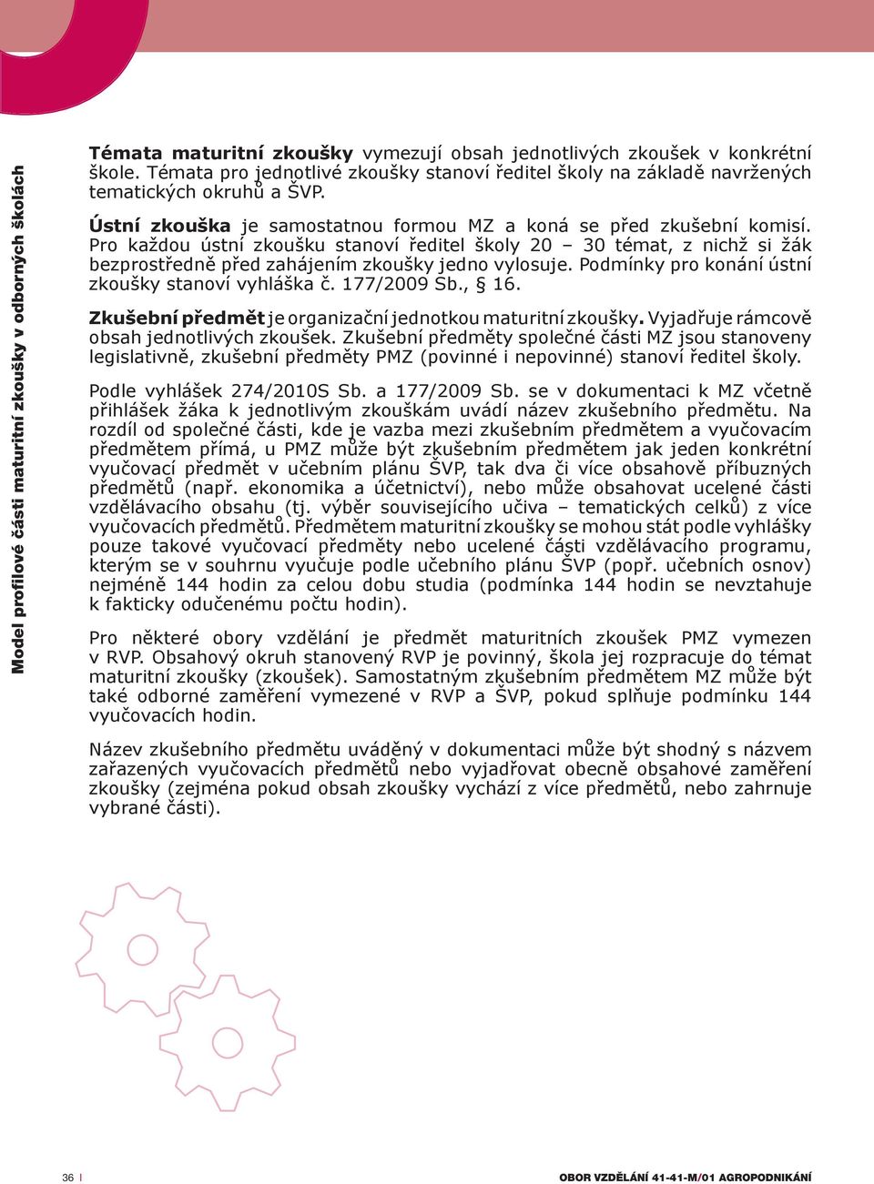 Podmínky pro konání ústní zkoušky stanoví vyhláška č. 177/2009 Sb., 16. Zkušební předmět je organizační jednotkou maturitní zkoušky. Vyjadřuje rámcově obsah jednotlivých zkoušek.