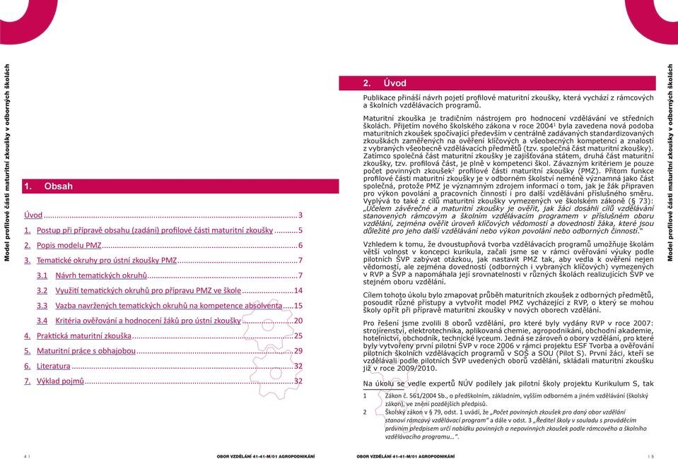 4 Kritéria ověřování a hodnocení žáků pro ústní zkoušky...20 4. Praktická maturitní zkouška...25 5. Maturitní práce s obhajobou...29 6. Literatura...32 2.