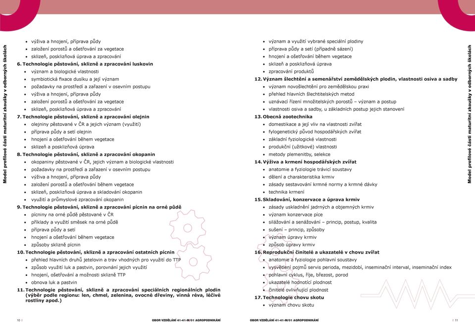 příprava půdy založení porostů a ošetřování za vegetace sklizeň, posklizňová úprava a zpracování 7.